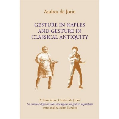 Gesture in Naples and Gesture in Classical Antiquity - (Advances in Semiotics) Annotated by  Andrea de Jorio & Adam Kendon (Paperback)