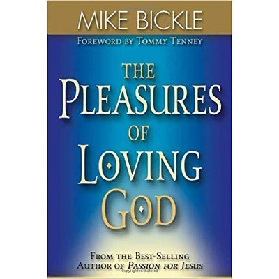 The Pleasure of Loving God - by  Mike Bickle (Paperback)