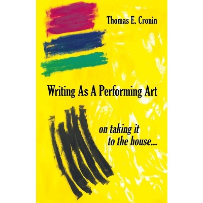 Writing as a Performing Art - by  Thomas E Cronin (Paperback)