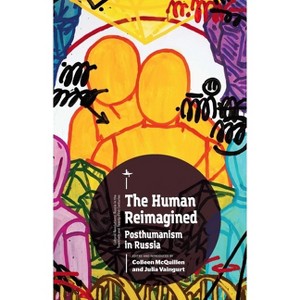 The Human Reimagined - (Cultural Revolutions: Russia in the Twentieth Century) by  Colleen McQuillen & Julia Vaingurt (Paperback) - 1 of 1