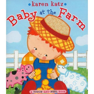 Baby at the Farm - A Touch and Feel Book (Board Book) by Karen Katz