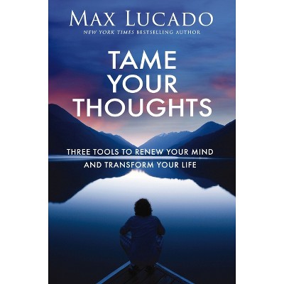 Tame Your Thoughts - by  Max Lucado (Hardcover)