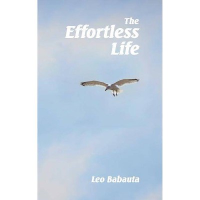 The Effortless Life - by  Leo Babauta (Paperback)