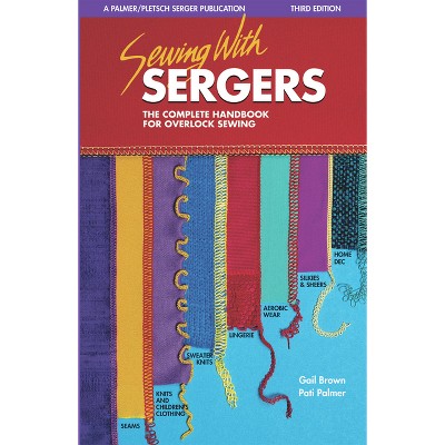 Sewing with Sergers - (Serging . . . from Basics to Creative Possibilities) 3rd Edition by  Pati Palmer & Gail Brown (Paperback)