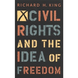 Civil Rights and the Idea of Freedom - by  Richard H King (Paperback) - 1 of 1