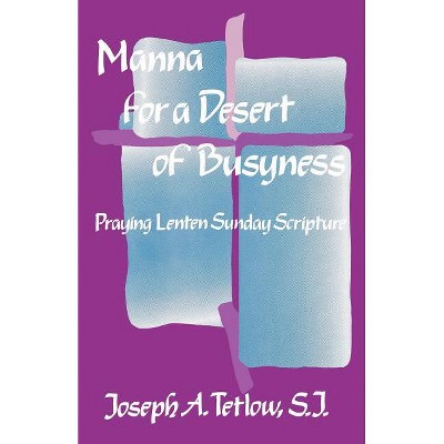 Manna for a Desert of Busyness - by  Joseph A Tetlow (Paperback)