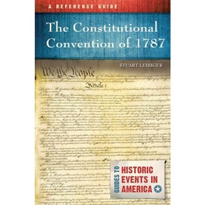 The Constitutional Convention of 1787 - (Guides to Historic Events in America) by  Stuart Leibiger (Paperback) - 1 of 1
