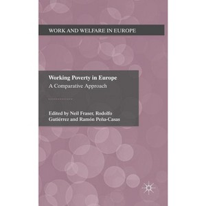 Working Poverty in Europe - (Work and Welfare in Europe) by  N Fraser & R Gutierrez & R Pena-Casas (Hardcover) - 1 of 1