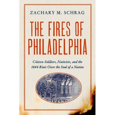 The Fires of Philadelphia - by  Zachary M Schrag (Hardcover)