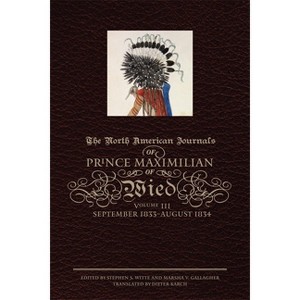 The North American Journals of Prince Maximilian of Wied - by  Prince Alexander Philipp Maximilian of Wied (Hardcover) - 1 of 1