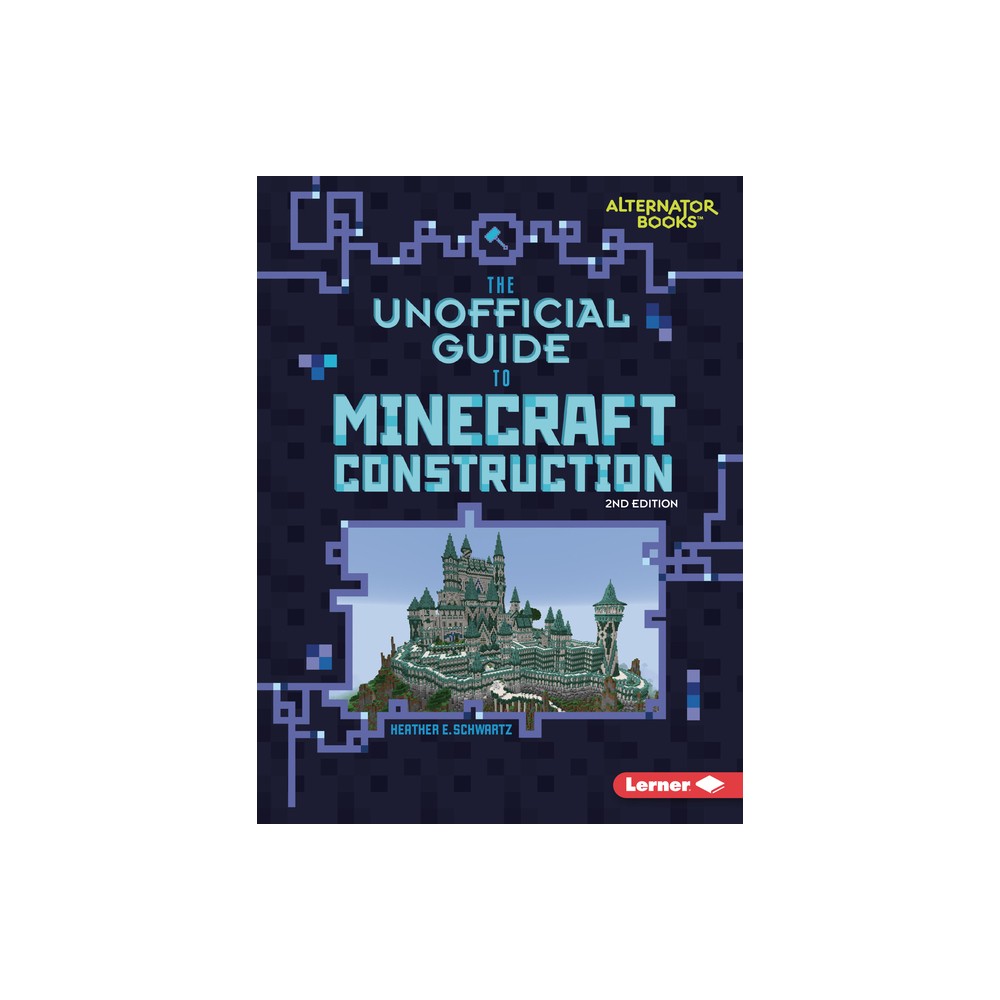 The Unofficial Guide to Minecraft Construction, 2nd Edition - (My Minecraft Second Editions (Alternator Books (R))) by Heather E Schwartz