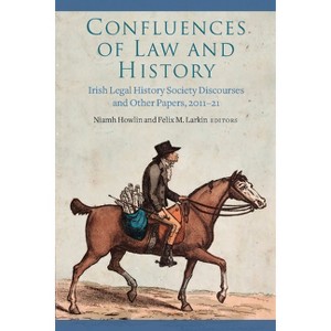 Confluences of Law and History - (Irish Legal History Society) by  Niamh Howlin & Felix M Larkin (Hardcover) - 1 of 1