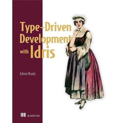 Type-Driven Development with Idris - by  Edwin Brady (Paperback)