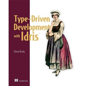 Type-Driven Development with Idris - by  Edwin Brady (Paperback) - 1 of 1