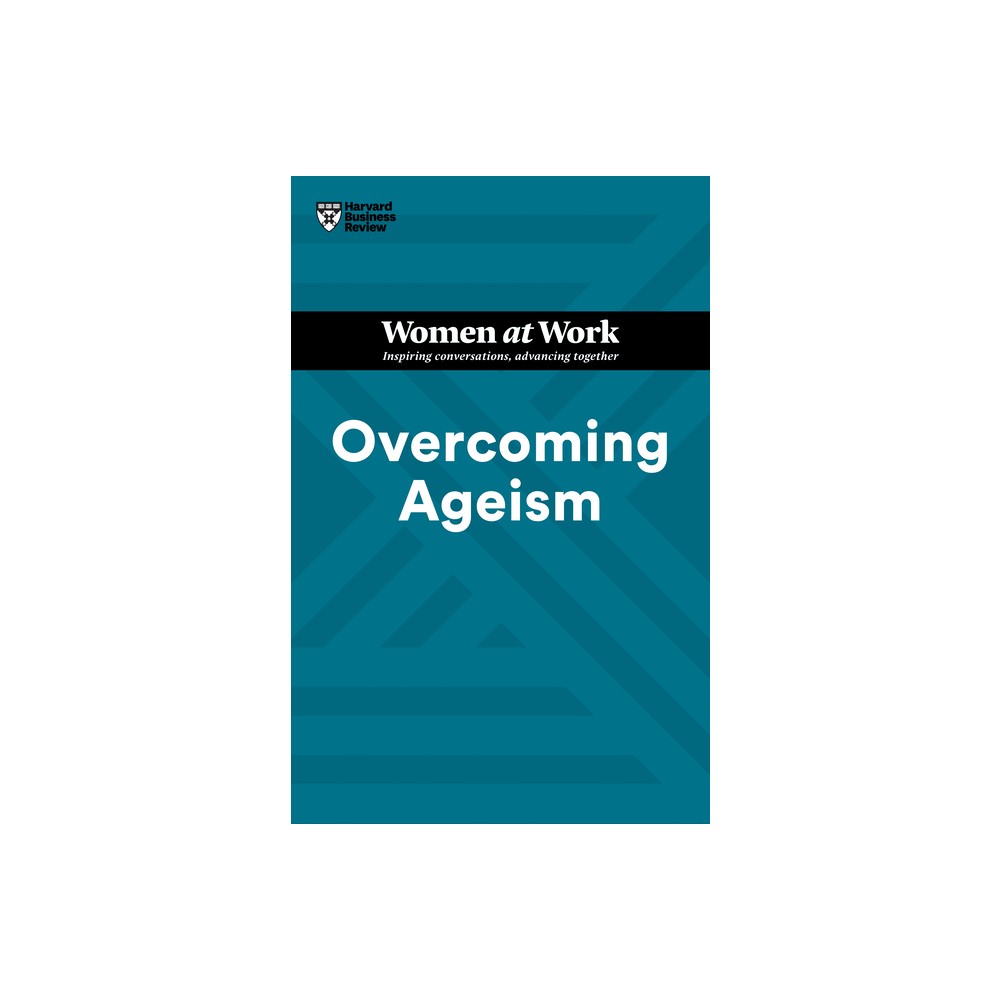 Overcoming Ageism (HBR Women at Work Series) - by Harvard Business Review & Amy Gallo & Dorie Clark & Heidi K Gardner & Lynda Gratton (Paperback)