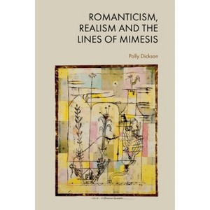Romanticism, Realism and the Lines of Mimesis - by  Polly Dickson (Hardcover) - 1 of 1
