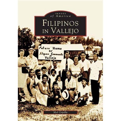 Filipinos in Vallejo - (Images of America (Arcadia Publishing)) by  Mel Orpilla (Paperback)