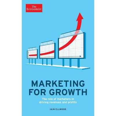 Marketing for Growth - (Economist Books) by  The Economist & Iain Ellwood (Paperback)