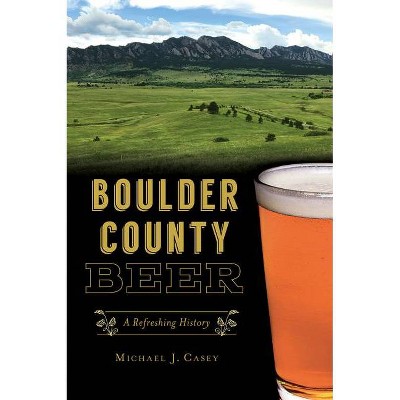 Boulder County Beer - (American Palate) by  Michael J Casey (Paperback)