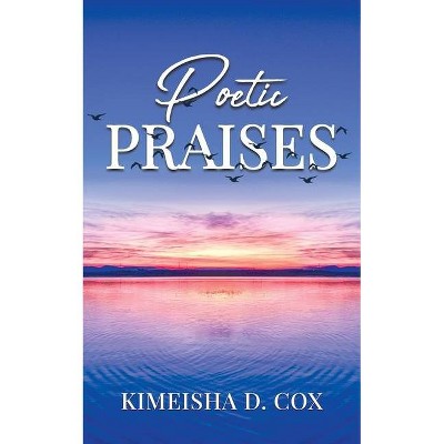 Poetic Praises - by  Kimeisha D Cox (Paperback)