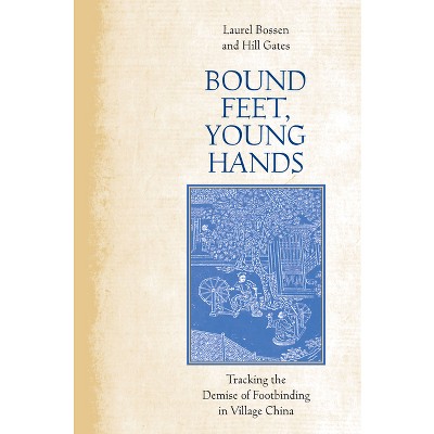 Bound Feet, Young Hands - by  Laurel Bossen & Hill Gates (Hardcover)