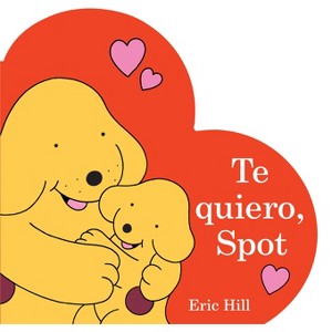 Te Quiero, Spot (I Love You, Spot Spanish Edition) - by  Eric Hill (Board Book) - 1 of 1