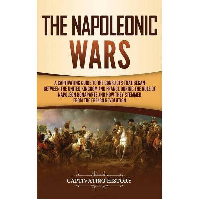 The Napoleonic Wars - by  Captivating History (Hardcover)