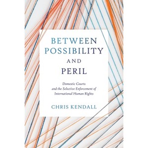 Between Possibility and Peril - (Pennsylvania Studies in Human Rights) by  Chris Kendall (Hardcover) - 1 of 1
