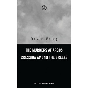 Murders at Argos/ Cressida Among the Greeks - (Oberon Modern Plays) by  David Foley (Paperback) - 1 of 1