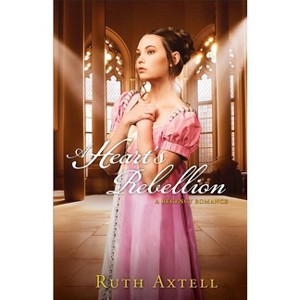 Heart's Rebellion - by  Ruth Axtell (Paperback) - 1 of 1
