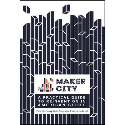 Maker City - by  Peter Hirshberg & Dale Dougherty & Marcia Kadanoff (Paperback)