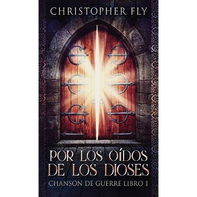 Por los Oídos de los Dioses - (Chanson de Guerre) by  Christopher Fly (Hardcover)