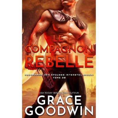 Le Compagnon Rebelle - (Programme Des Épouses Interstellaires) by  Grace Goodwin (Paperback)