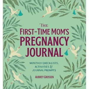 The First-Time Mom's Pregnancy Journal - (First Time Moms) by  Aubrey Grossen (Hardcover) - 1 of 1