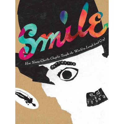 Smile: How Young Charlie Chaplin Taught the World to Laugh (and Cry) - by  Gary Golio (Hardcover)