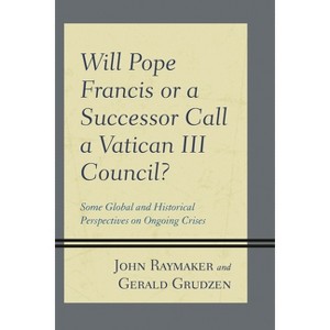 Will Pope Francis or a Successor Call a Vatican III Council? - by  John Raymaker & Gerald Grudzen (Paperback) - 1 of 1