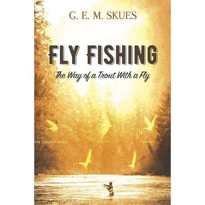 Fly Fishing: The Way of a Trout with a Fly - by  G E M Skues (Paperback)