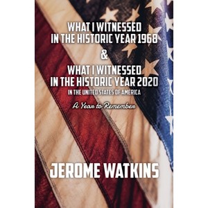 What I Witnessed in the Historic Year 1968 and What I Witnessed in the Historic Year 2020 in the United States of America - by  Jerome Watkins - 1 of 1