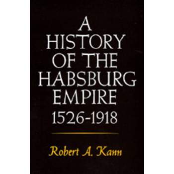 A History of the Habsburg Empire, 1526-1918 - by  Robert A Kann (Paperback)