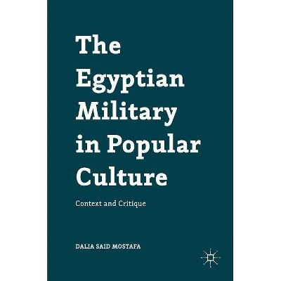 The Egyptian Military in Popular Culture - by  Dalia Said Mostafa (Hardcover)