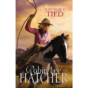 Fit to Be Tied - (Sisters of Bethlehem Springs) by  Robin Lee Hatcher (Paperback) - 1 of 1