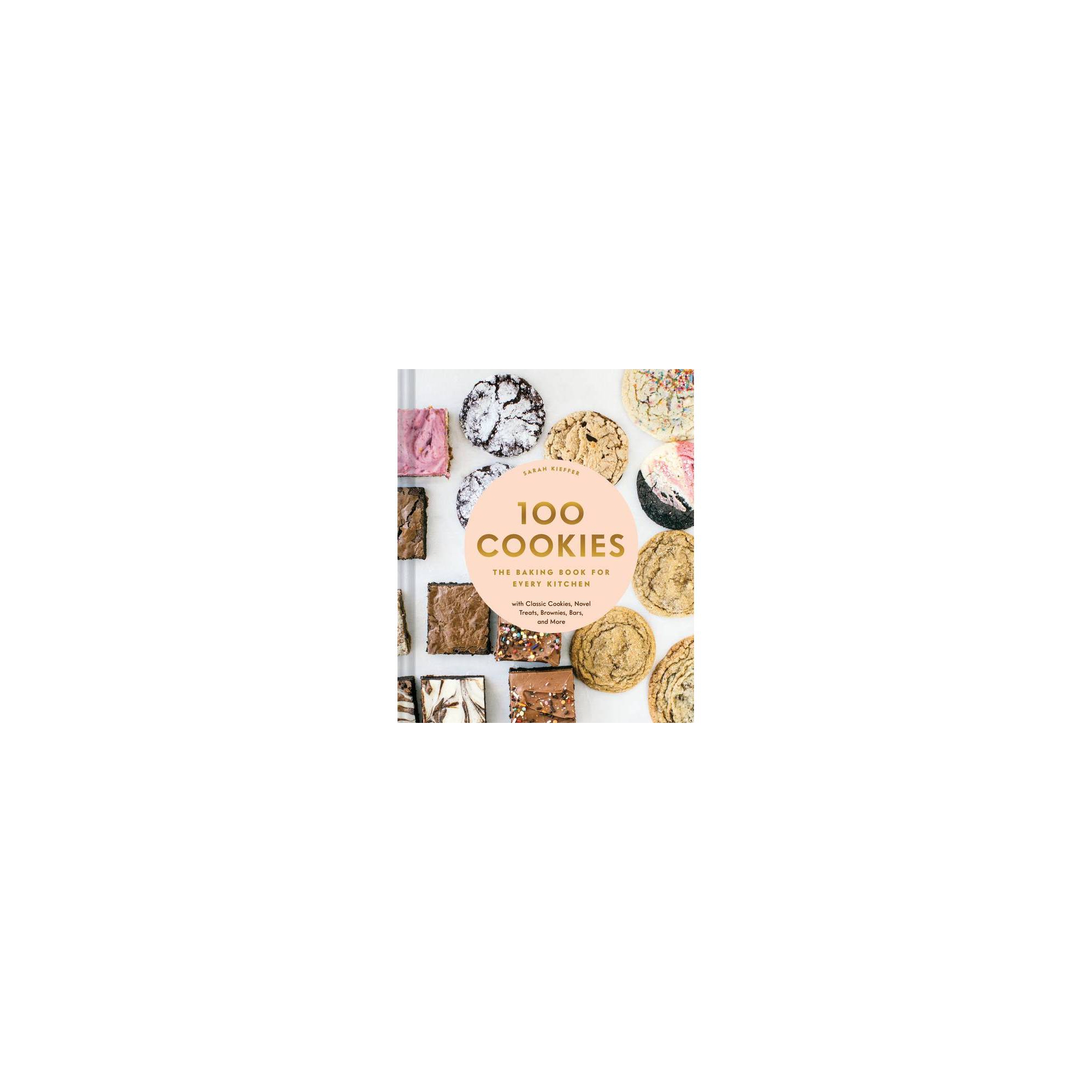 100 Cookies - (100 Baking Recipes for Every Kitchen) by Sarah Kieffer (Hardcover)