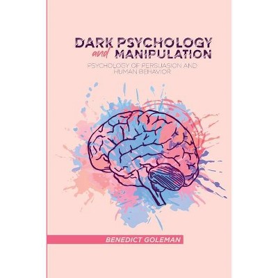 Dark Psychology and Manipulation - by  Benedict Goleman (Paperback)