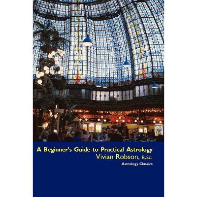 A Beginner's Guide to Practical Astrology - by  Vivian E Robson (Paperback)