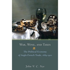 War, Wine, and Taxes - (Princeton Economic History of the Western World) by John V C Nye - 1 of 1