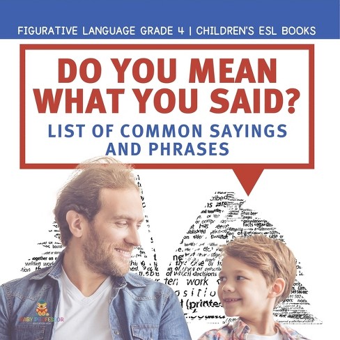 Do You Mean What You Said? List of Common Sayings and Phrases Figurative Language Grade 4 Children's ESL Books - by  Baby Professor (Paperback) - image 1 of 1
