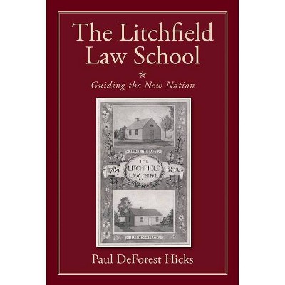 The Litchfield Law School - by  Paul DeForest Hicks (Hardcover)