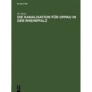 Die Kanalisation Für Oppau in Der Rheinpfalz - by  Th Heyd (Hardcover) - 1 of 1