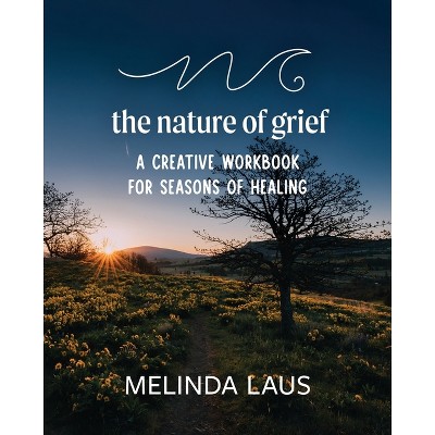 The Nature of Grief Workbook - by  Melinda Laus (Paperback)