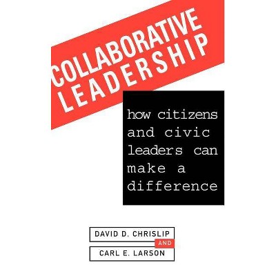 Collaborative Leadership - (J-B Us Non-Franchise Leadership) by  David D Chrislip & Carl E Larson & Chrislip (Hardcover)